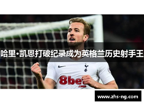 哈里·凯恩打破纪录成为英格兰历史射手王